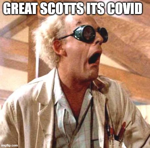 great Scott  | GREAT SCOTTS ITS COVED | image tagged in great scott | made w/ Imgflip meme maker