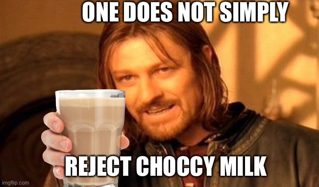 One Does Not Simply |  ONE DOES NOT SIMPLY; REJECT CHOCCY MILK | image tagged in memes,one does not simply,choccy milk | made w/ Imgflip meme maker