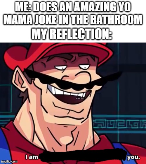 when u Yo mama the mirror | ME: DOES AN AMAZING YO MAMA JOKE IN THE BATHROOM; MY REFLECTION: | image tagged in i am 4 parallel universes ahead of you | made w/ Imgflip meme maker