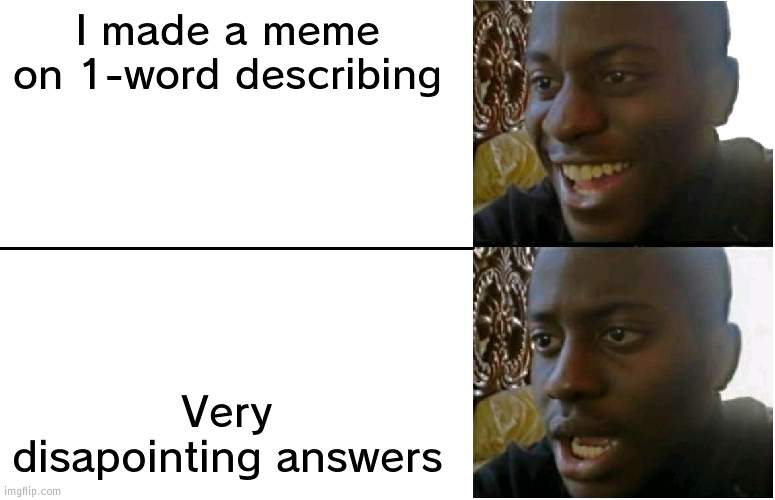 Those answers, f o r e a l | I made a meme on 1-word describing; Very disapointing answers | image tagged in disappointed black guy,it,was,wubbzy,it was even in tags | made w/ Imgflip meme maker