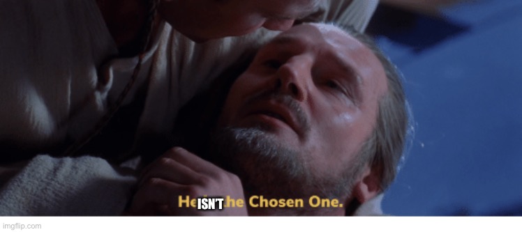 Chosen One | ISN’T | image tagged in chosen one | made w/ Imgflip meme maker