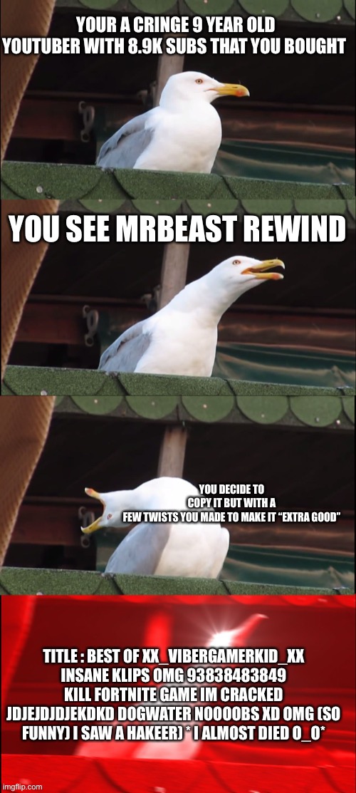 Inhaling seagull cringe | image tagged in cringe,dank,fortnite,gaming,mrbeast,rewind | made w/ Imgflip meme maker