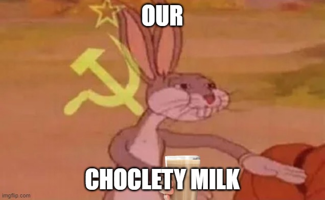 Bugs bunny communist | OUR; CHOCLETY MILK | image tagged in bugs bunny communist | made w/ Imgflip meme maker