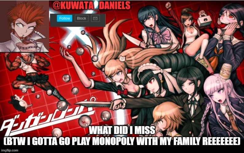 WHAT DID I MISS
(BTW I GOTTA GO PLAY MONOPOLY WITH MY FAMILY REEEEEEE) | made w/ Imgflip meme maker