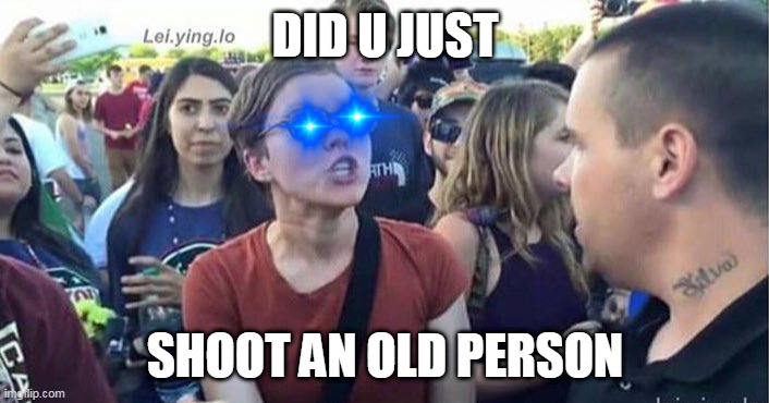 Did you just assume my gender | DID U JUST SHOOT AN OLD PERSON | image tagged in did you just assume my gender | made w/ Imgflip meme maker