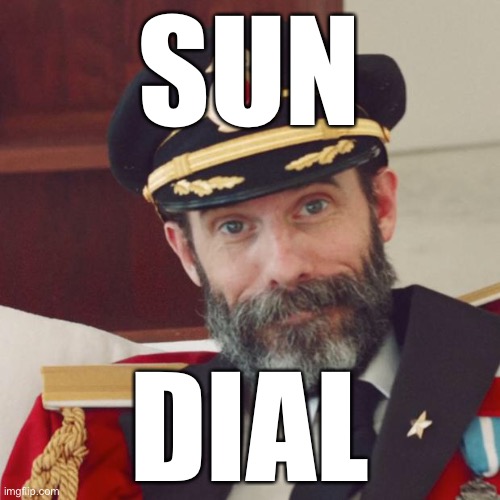Captain Obvious | SUN DIAL | image tagged in captain obvious | made w/ Imgflip meme maker