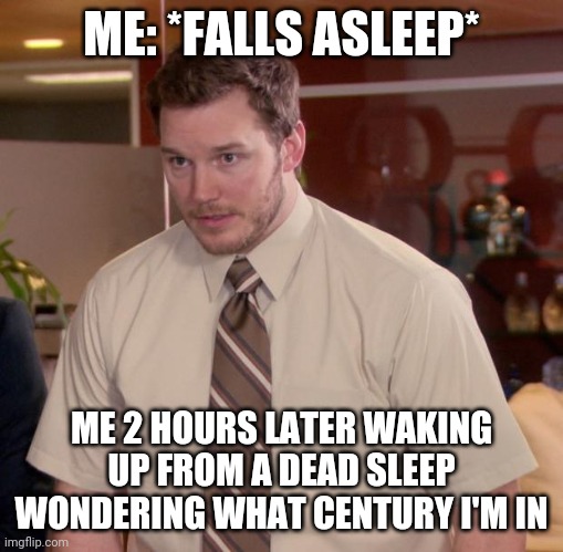Afraid To Ask Andy | ME: *FALLS ASLEEP*; ME 2 HOURS LATER WAKING UP FROM A DEAD SLEEP WONDERING WHAT CENTURY I'M IN | image tagged in memes,afraid to ask andy | made w/ Imgflip meme maker