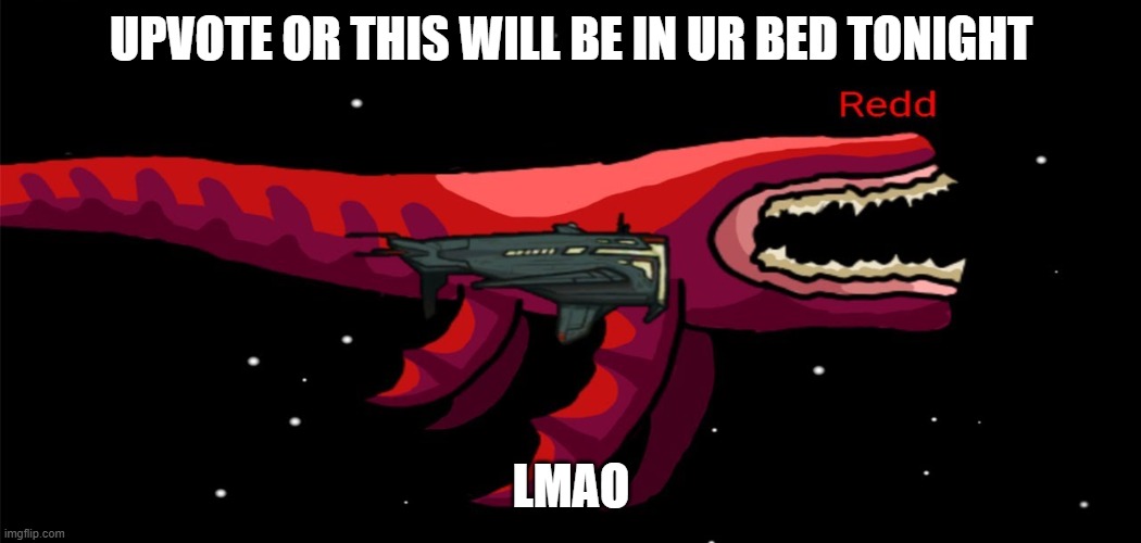my first beg meme lol | UPVOTE OR THIS WILL BE IN UR BED TONIGHT; LMAO | image tagged in begging for upvotes,not even a meme lol,cornier than corn,not funny,didnt laugh | made w/ Imgflip meme maker