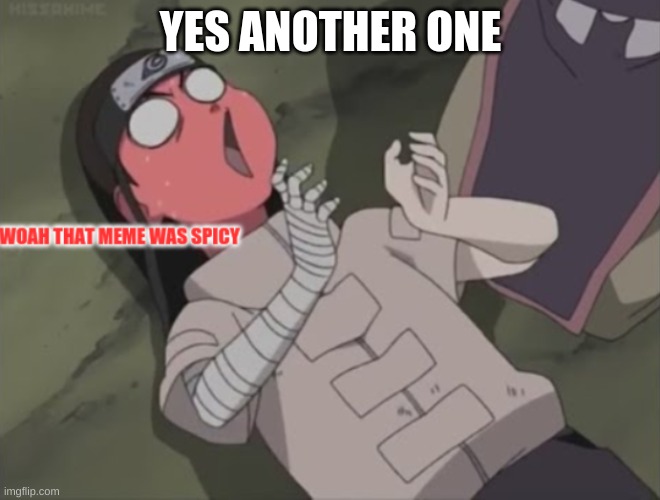 neji thinks your meme was spicy | YES ANOTHER ONE | image tagged in neji thinks your meme was spicy | made w/ Imgflip meme maker