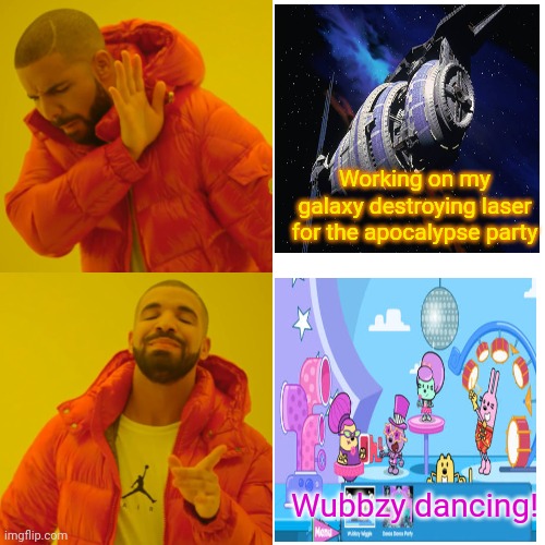 Vote Wubbzy! | Working on my galaxy destroying laser for the apocalypse party; Wubbzy dancing! | image tagged in memes,drake hotline bling,apocalypse,party,switching sides,vote for wubbzy | made w/ Imgflip meme maker