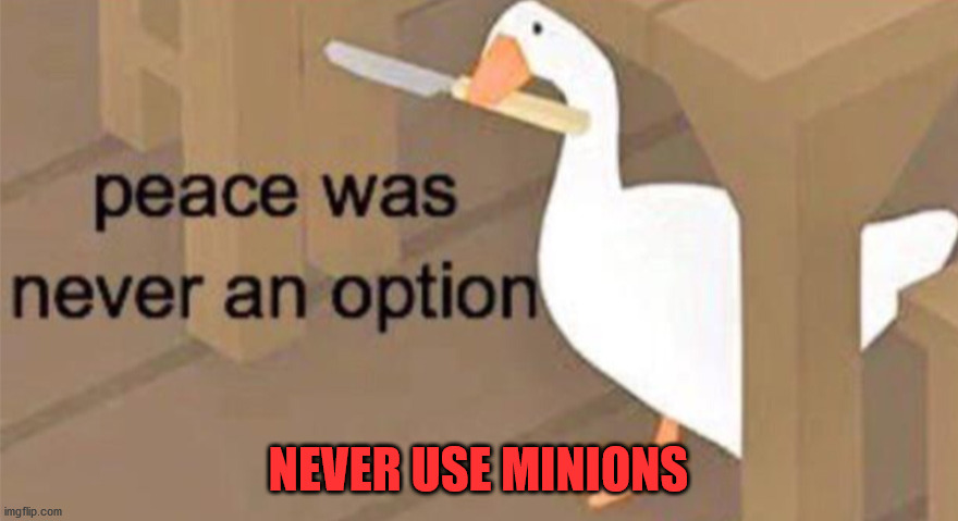 Untitled Goose Peace Was Never an Option | NEVER USE MINIONS | image tagged in untitled goose peace was never an option | made w/ Imgflip meme maker