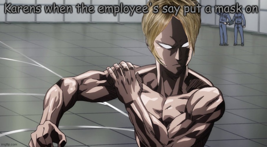 Don't ya think he looks Gooooooooooood with the hair | Karens when the employee's say put a mask on | image tagged in saitama - one punch man anime | made w/ Imgflip meme maker