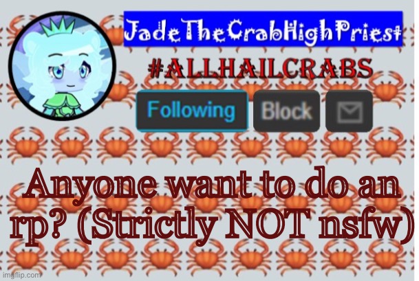 JadeTheCrabHighPriest announcement template | Anyone want to do an rp? (Strictly NOT nsfw) | image tagged in jadethecrabhighpriest announcement template | made w/ Imgflip meme maker