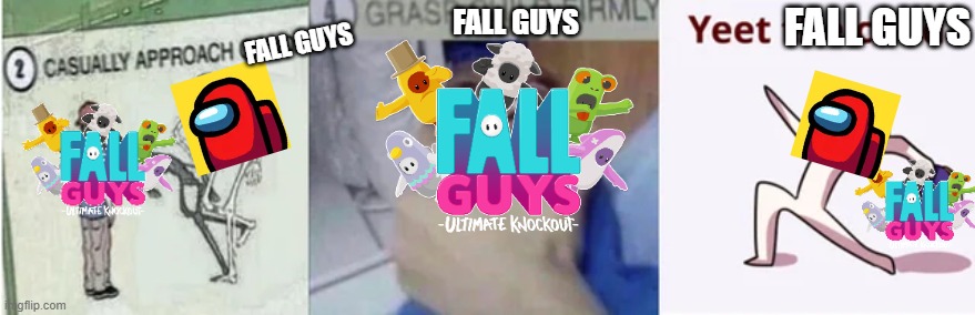 Among Us be like | FALL GUYS; FALL GUYS; FALL GUYS | image tagged in casually approach child grasp child firmly yeet the child,among us,fall guys,yeet the child | made w/ Imgflip meme maker