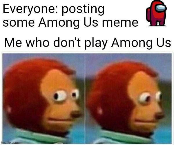 Monkey Puppet | Everyone: posting some Among Us meme; Me who don't play Among Us | image tagged in memes,monkey puppet | made w/ Imgflip meme maker