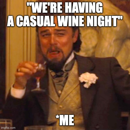Laughing Leo Meme | "WE'RE HAVING A CASUAL WINE NIGHT"; *ME | image tagged in memes,laughing leo | made w/ Imgflip meme maker
