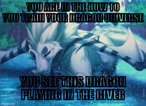M u s t b e a h u m a n l i k e o c (pre-movies) | YOU ARE IN THE HOW TO YOU TRAIN YOUR DRAGON UNIVERSE; YOU SEE THIS DRAGON PLAYING IN THE RIVER | made w/ Imgflip meme maker