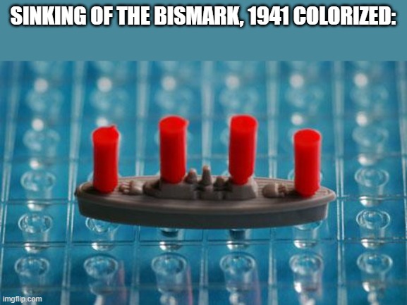 Battleship | SINKING OF THE BISMARK, 1941 COLORIZED: | image tagged in battleship,history | made w/ Imgflip meme maker