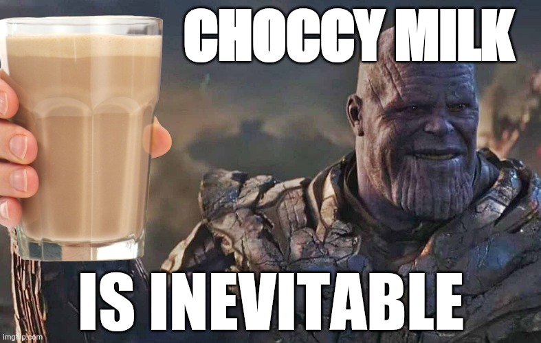 Resistance is futile... | CHOCCY MILK; IS INEVITABLE | image tagged in thanos,choccy milk,upvotes,trends,snap,inevitable | made w/ Imgflip meme maker