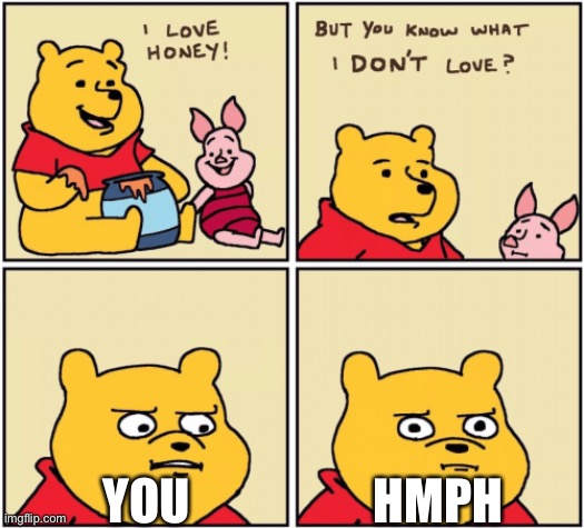 lol | YOU; HMPH | image tagged in upset pooh | made w/ Imgflip meme maker