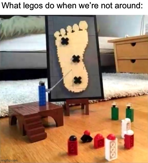 its true tho | What legos do when we’re not around: | image tagged in memes,relatable,lego,pain | made w/ Imgflip meme maker