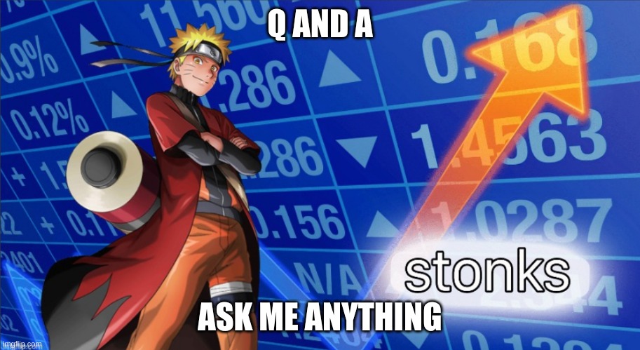 Naruto Stonks | Q AND A; ASK ME ANYTHING | image tagged in naruto stonks | made w/ Imgflip meme maker