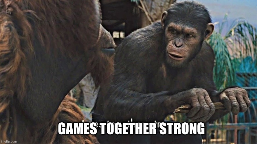 Ape together strong | GAMES TOGETHER STRONG | image tagged in ape together strong | made w/ Imgflip meme maker