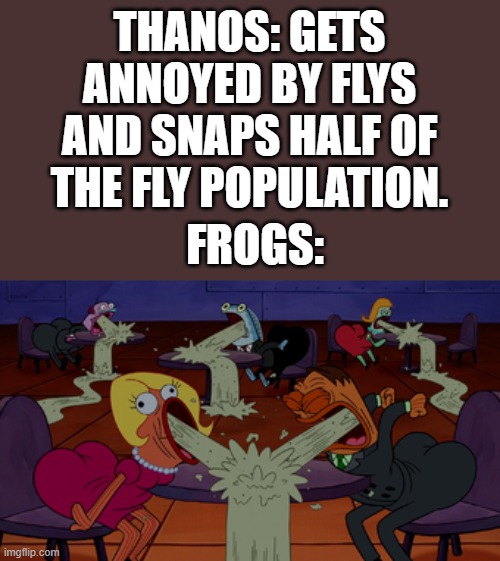 btw that's sand | THANOS: GETS ANNOYED BY FLYS AND SNAPS HALF OF THE FLY POPULATION. FROGS: | image tagged in funny | made w/ Imgflip meme maker