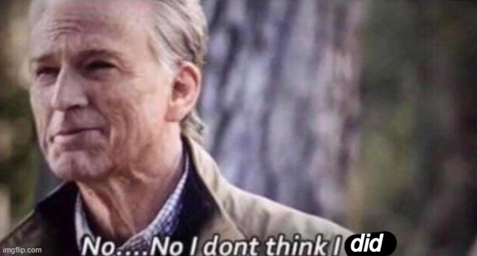 no i don't think i will | did | image tagged in no i don't think i will | made w/ Imgflip meme maker