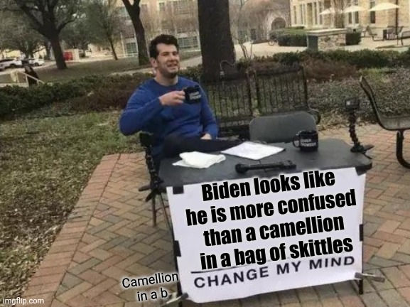 Dementia | Biden looks like he is more confused than a camellion in a bag of skittles; Camellion in a b | image tagged in memes,change my mind,funny | made w/ Imgflip meme maker