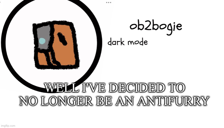 I'm not a furry tho I'm just not an anti furry now | WELL I'VE DECIDED TO NO LONGER BE AN ANTIFURRY | image tagged in ob2bogie announcement temp | made w/ Imgflip meme maker