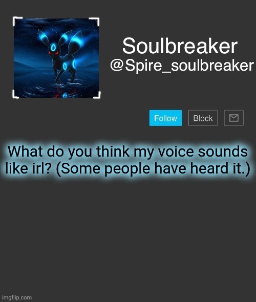 Spire | What do you think my voice sounds like irl? (Some people have heard it.) | image tagged in spire | made w/ Imgflip meme maker