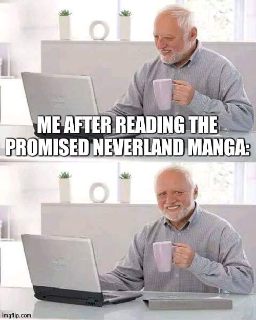 WOW- | ME AFTER READING THE PROMISED NEVERLAND MANGA: | image tagged in memes,hide the pain harold | made w/ Imgflip meme maker