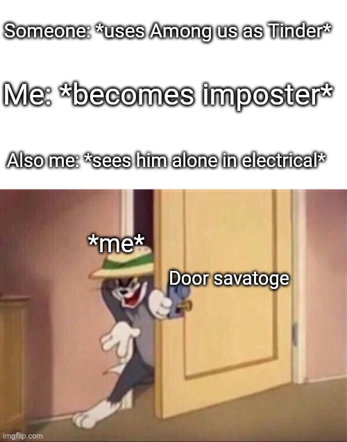 these types of people desiver this  U_U | Someone: *uses Among us as Tinder*; Me: *becomes imposter*; Also me: *sees him alone in electrical*; *me*; Door savatoge | image tagged in evil tom | made w/ Imgflip meme maker