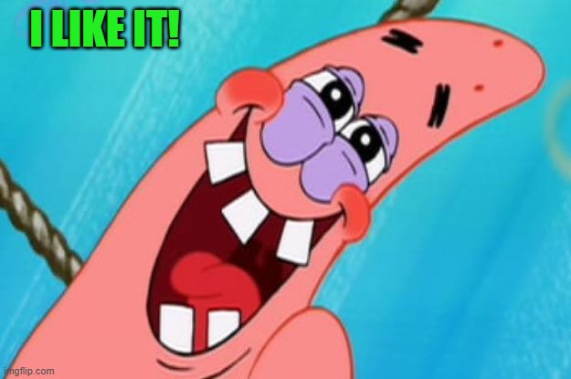 patrick star | I LIKE IT! | image tagged in patrick star | made w/ Imgflip meme maker