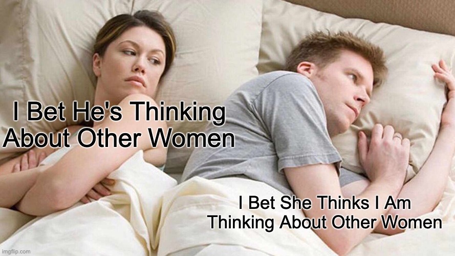 Smort | I Bet He's Thinking About Other Women; I Bet She Thinks I Am Thinking About Other Women | image tagged in memes,i bet he's thinking about other women | made w/ Imgflip meme maker