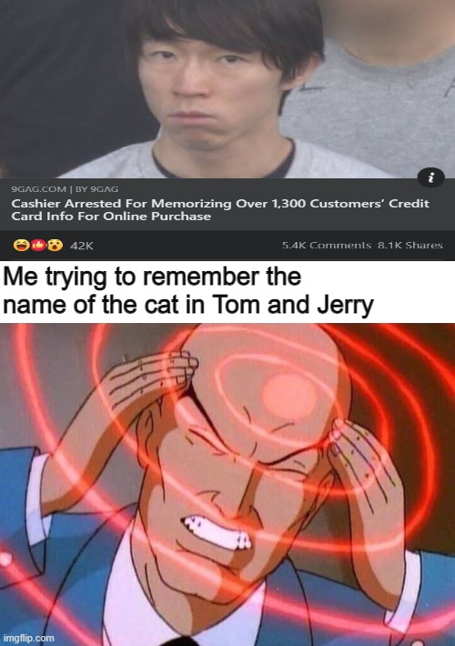 I don't even know my Google password... | Me trying to remember the name of the cat in Tom and Jerry | image tagged in trying to remember | made w/ Imgflip meme maker