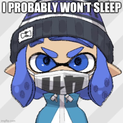 Inkling glaceon | I PROBABLY WON'T SLEEP | image tagged in inkling glaceon | made w/ Imgflip meme maker