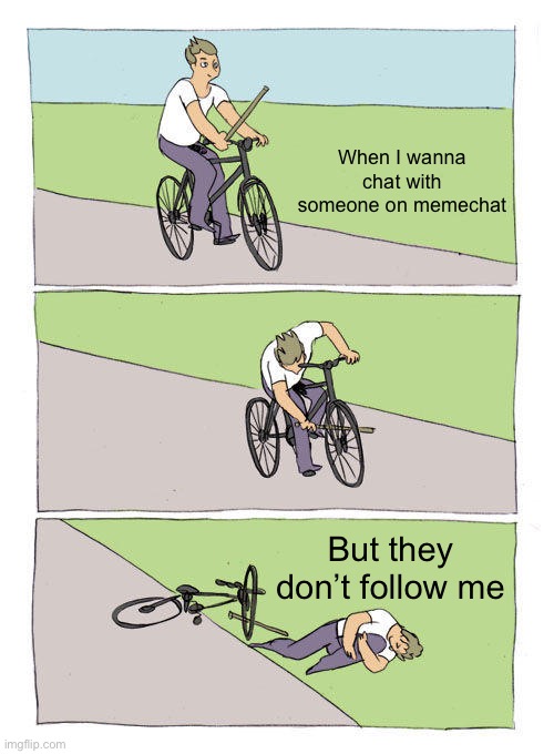 Bike Fall | When I wanna chat with someone on memechat; But they don’t follow me | image tagged in memes,bike fall | made w/ Imgflip meme maker