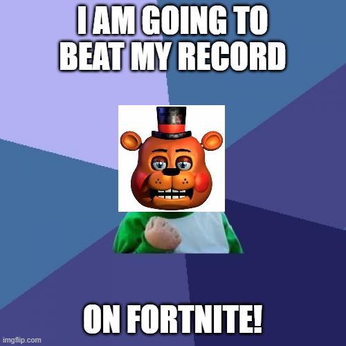 Success Kid Meme | I AM GOING TO BEAT MY RECORD ON FORTNITE! | image tagged in memes,success kid | made w/ Imgflip meme maker