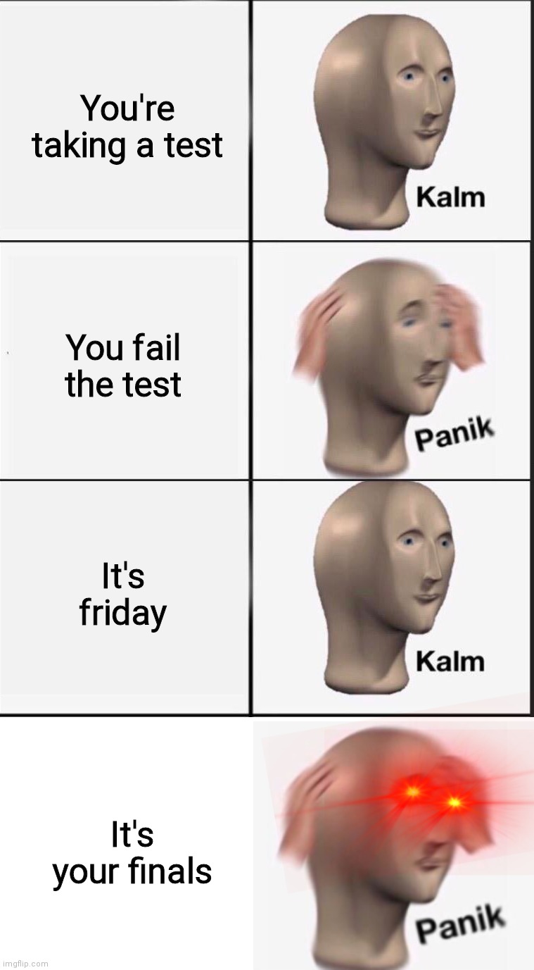 Good title 3: the good title strikes back | You're taking a test; You fail the test; It's friday; It's your finals | image tagged in reverse kalm panik | made w/ Imgflip meme maker