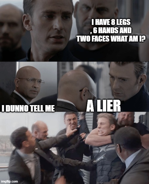 Lol | I HAVE 8 LEGS , 6 HANDS AND TWO FACES WHAT AM I? I DUNNO TELL ME; A LIER | image tagged in captain america elevator | made w/ Imgflip meme maker