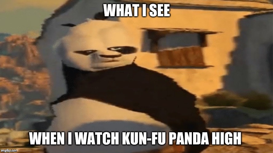 Kun fu panda high be like | image tagged in memes | made w/ Imgflip meme maker