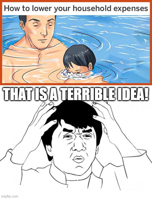 lol | THAT IS A TERRIBLE IDEA! | image tagged in memes,jackie chan wtf,wikihow | made w/ Imgflip meme maker