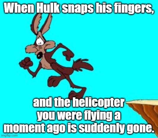 Best understood after WandaVision | When Hulk snaps his fingers, and the helicopter you were flying a moment ago is suddenly gone. | image tagged in hulk,avengers endgame | made w/ Imgflip meme maker