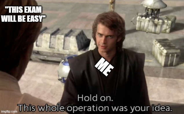 Hold on this whole operation was your idea |  "THIS EXAM WILL BE EASY"; ME | image tagged in hold on this whole operation was your idea | made w/ Imgflip meme maker