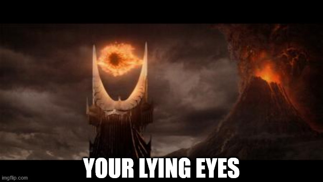 Eye Of Sauron Meme | YOUR LYING EYES | image tagged in memes,eye of sauron | made w/ Imgflip meme maker