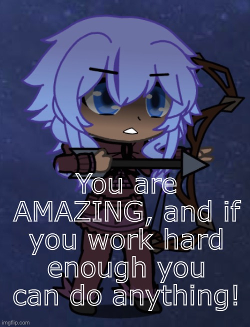 You are AMAZING, and if you work hard enough you can do anything! | made w/ Imgflip meme maker