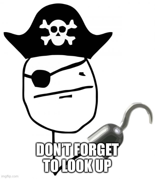 pirate | DON’T FORGET TO LOOK UP | image tagged in pirate | made w/ Imgflip meme maker