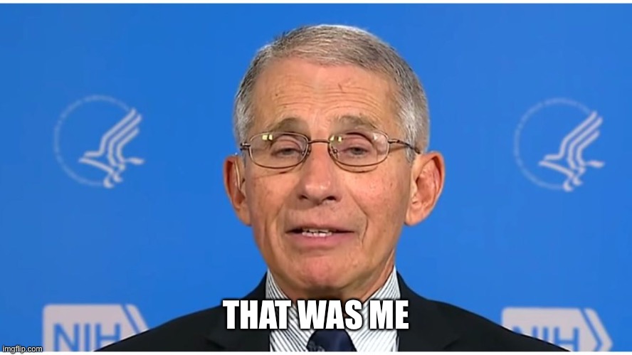 Dr Fauci | THAT WAS ME | image tagged in dr fauci | made w/ Imgflip meme maker
